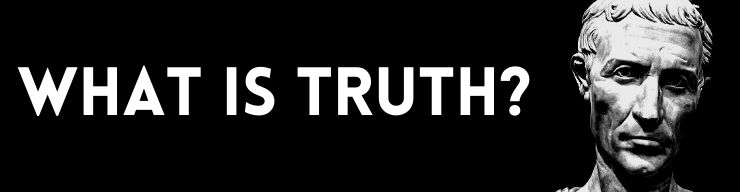 What Is Truth?