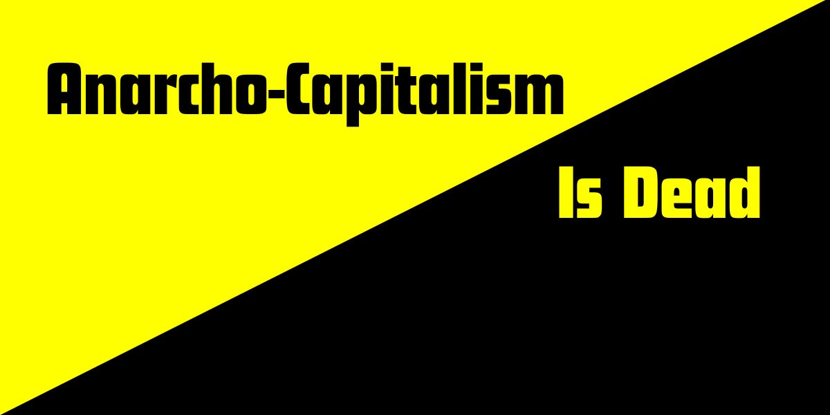 Anarcho-Capitalism Is Dead